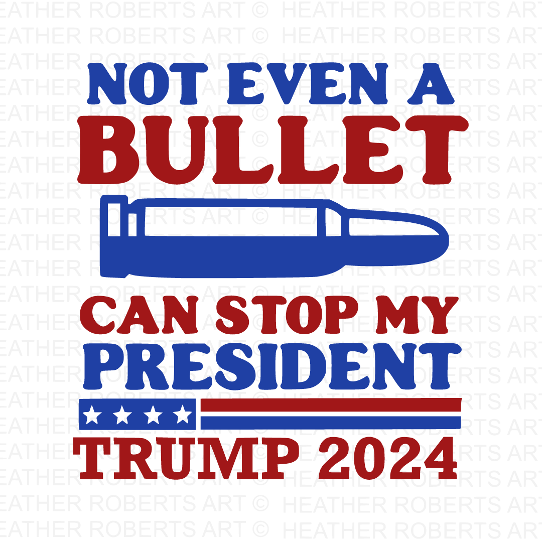 Not Even A Bullet Can Stop my President Trump 2024, Presidential ...